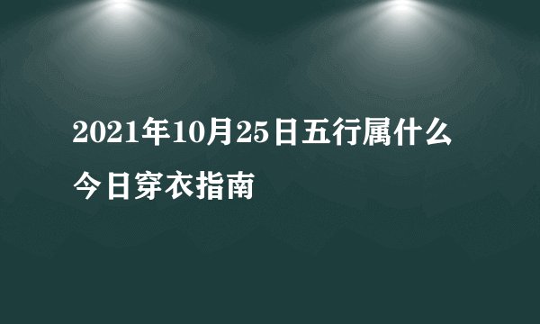 2021年10月25日五行属什么 今日穿衣指南