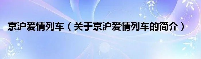 京沪爱情列车（关于京沪爱情列车的简介）