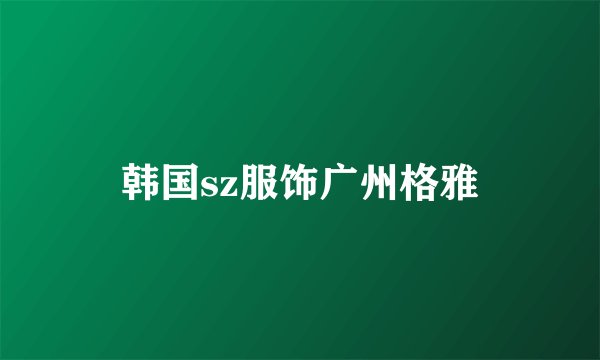 韩国sz服饰广州格雅