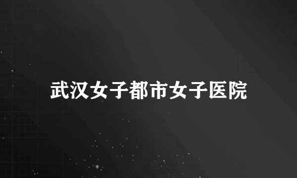 武汉女子都市女子医院