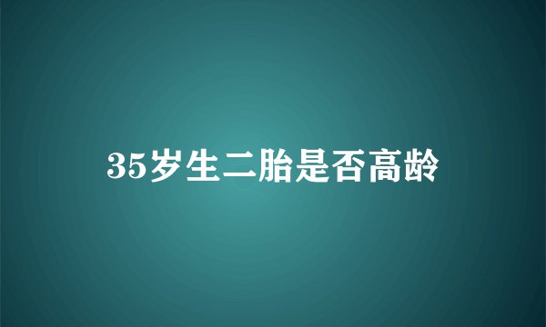 35岁生二胎是否高龄