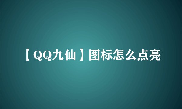 【QQ九仙】图标怎么点亮