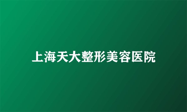 上海天大整形美容医院