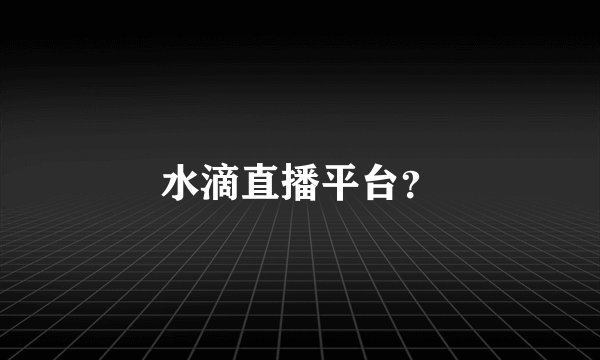 水滴直播平台？