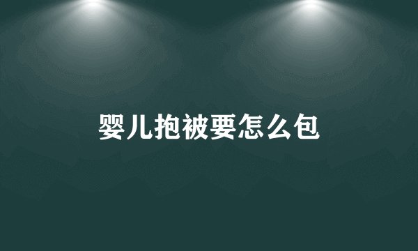 婴儿抱被要怎么包