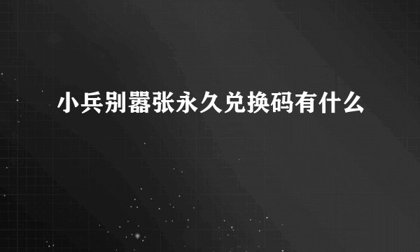 小兵别嚣张永久兑换码有什么