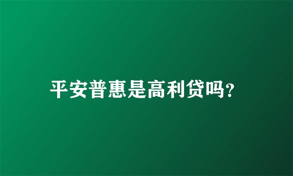 平安普惠是高利贷吗？