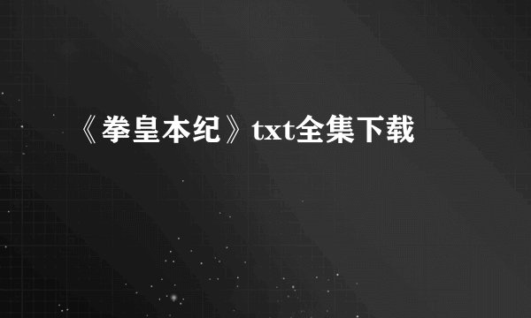 《拳皇本纪》txt全集下载