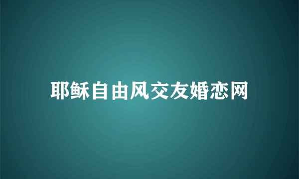 耶稣自由风交友婚恋网