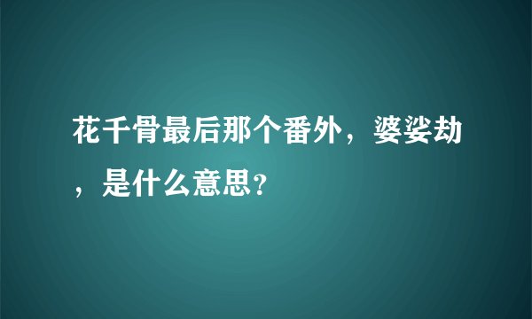 花千骨最后那个番外，婆娑劫，是什么意思？