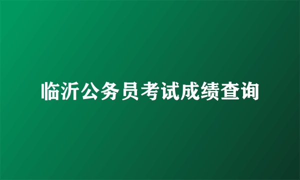 临沂公务员考试成绩查询