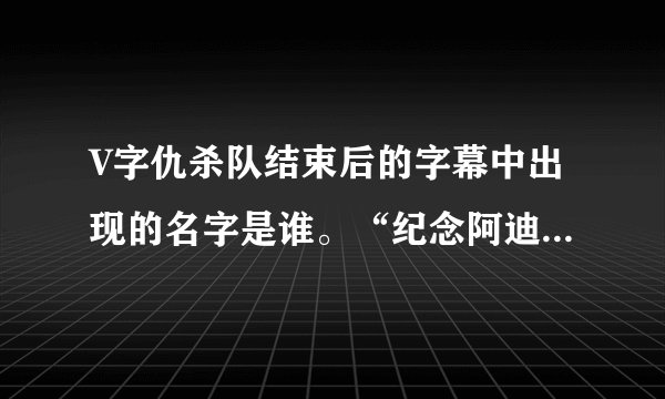 V字仇杀队结束后的字幕中出现的名字是谁。“纪念阿迪里安碧德，生于1952，死于2005”