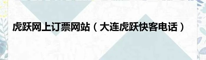 虎跃网上订票网站（大连虎跃快客电话）
