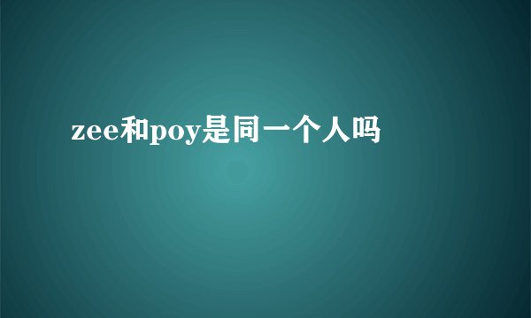 zee和poy是同一个人吗