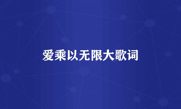 爱乘以无限大歌词