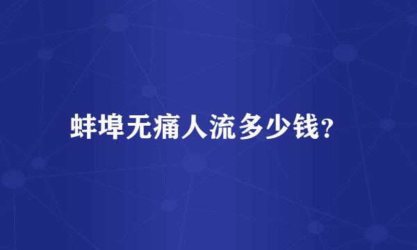 蚌埠无痛人流多少钱？