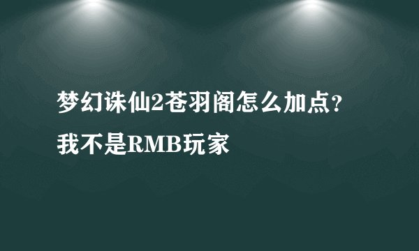 梦幻诛仙2苍羽阁怎么加点？我不是RMB玩家