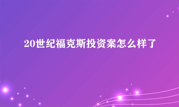 20世纪福克斯投资案怎么样了