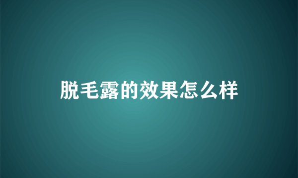 脱毛露的效果怎么样