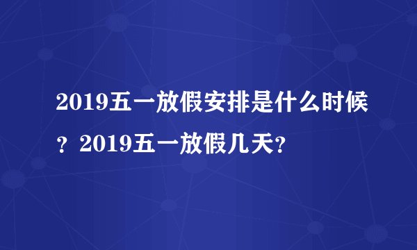 2019五一放假安排是什么时候？2019五一放假几天？