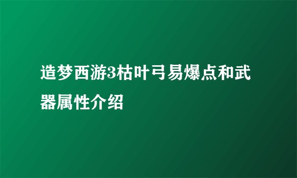 造梦西游3枯叶弓易爆点和武器属性介绍