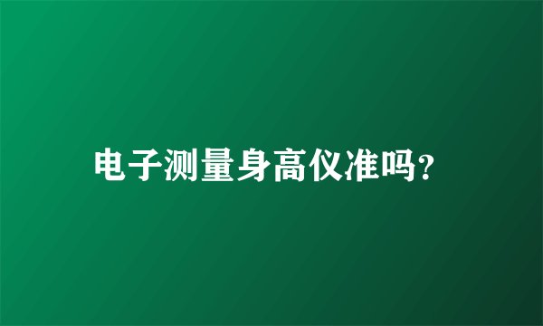 电子测量身高仪准吗？