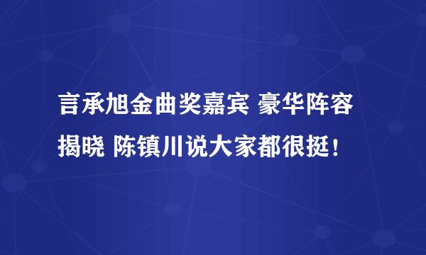 言承旭金曲奖嘉宾 豪华阵容揭晓 陈镇川说大家都很挺!