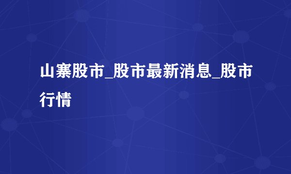 山寨股市_股市最新消息_股市行情