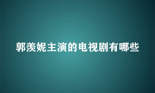郭羡妮主演的电视剧有哪些
