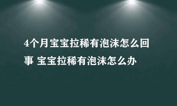 4个月宝宝拉稀有泡沫怎么回事 宝宝拉稀有泡沫怎么办
