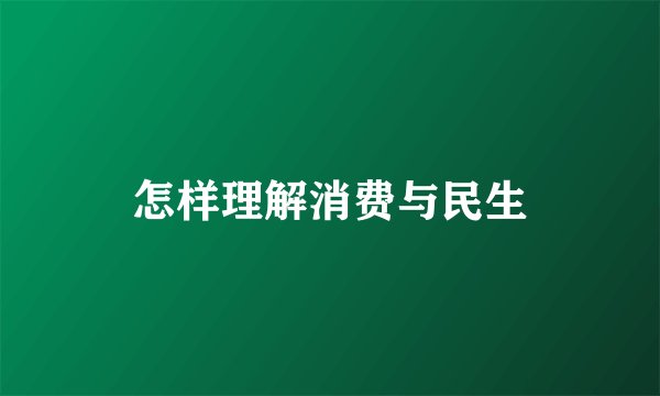 怎样理解消费与民生