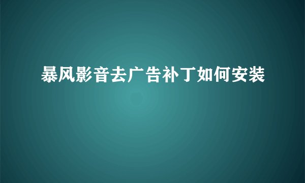 暴风影音去广告补丁如何安装