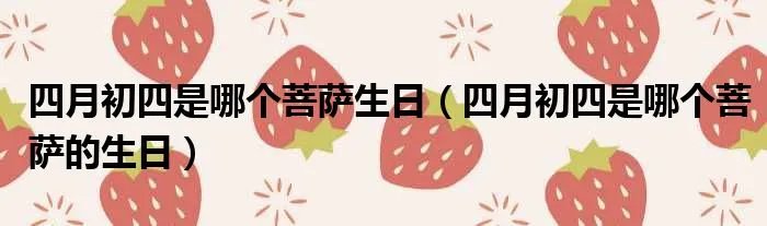 四月初四是哪个菩萨生日（四月初四是哪个菩萨的生日）