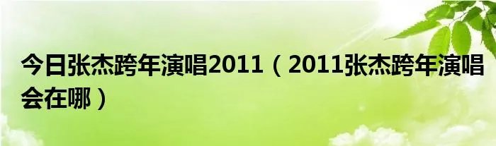 今日张杰跨年演唱2011（2011张杰跨年演唱会在哪）