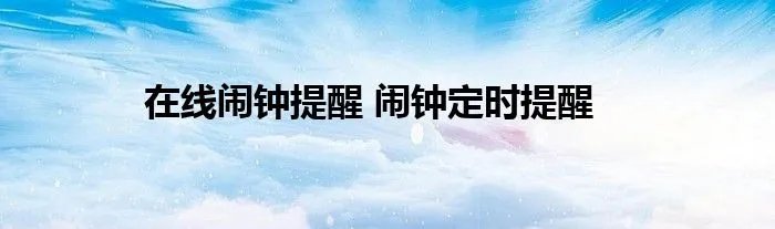 在线闹钟提醒 闹钟定时提醒