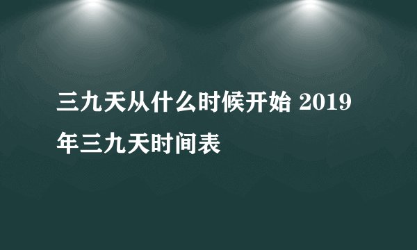 三九天从什么时候开始 2019年三九天时间表