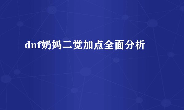 dnf奶妈二觉加点全面分析