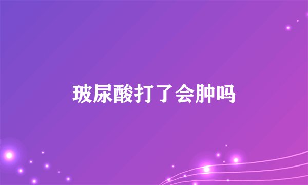 玻尿酸打了会肿吗
