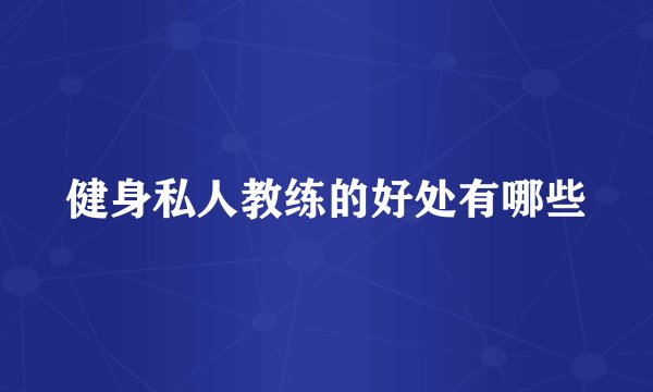 健身私人教练的好处有哪些