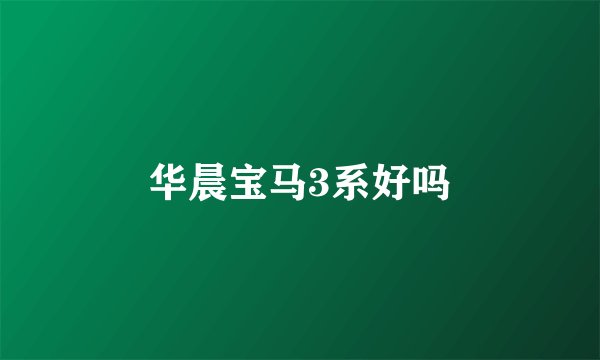 华晨宝马3系好吗