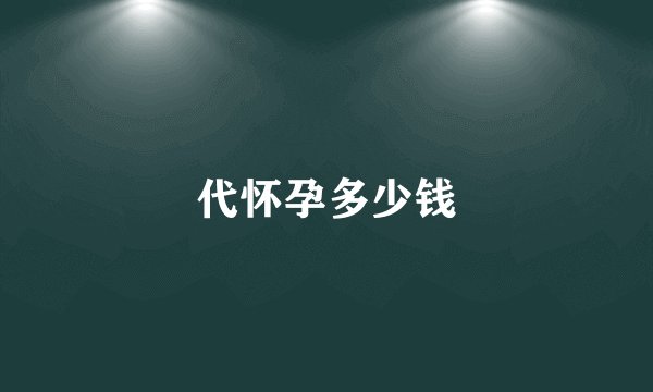 代怀孕多少钱