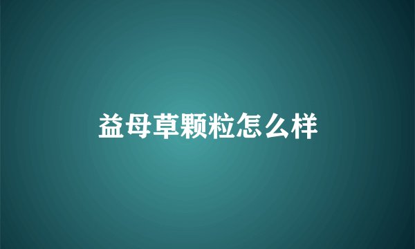 益母草颗粒怎么样