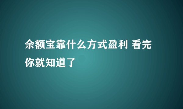 余额宝靠什么方式盈利 看完你就知道了 