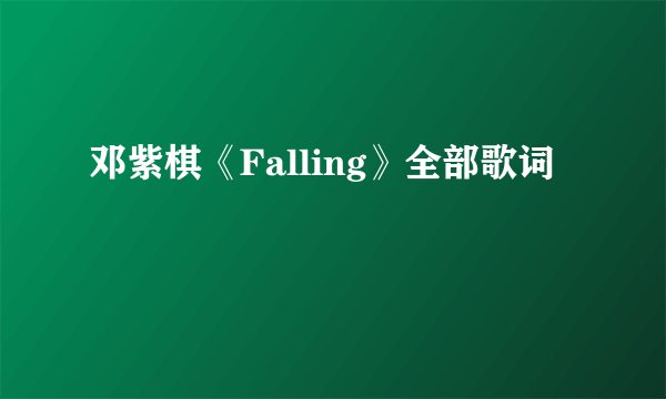 邓紫棋《Falling》全部歌词