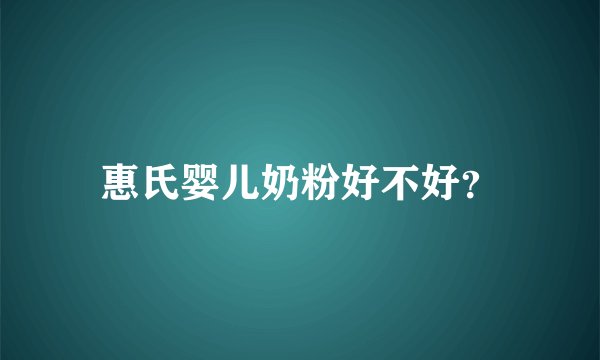 惠氏婴儿奶粉好不好?