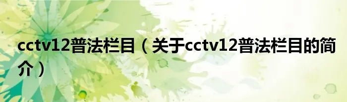 cctv12普法栏目（关于cctv12普法栏目的简介）
