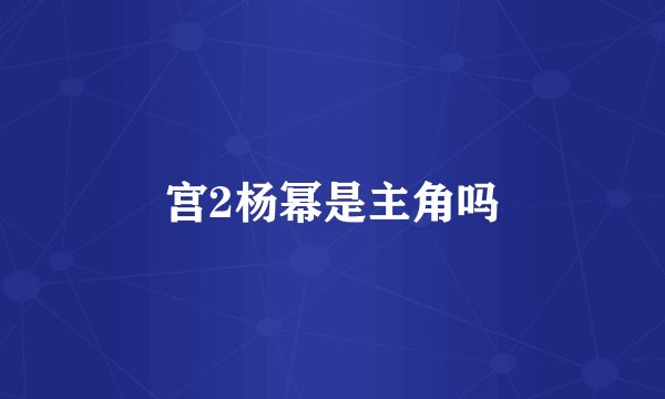宫2杨幂是主角吗