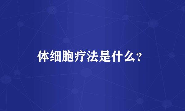 体细胞疗法是什么?