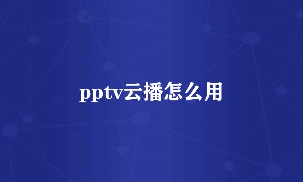 pptv云播怎么用
