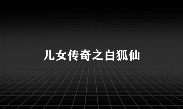儿女传奇之白狐仙